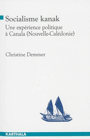 Socialisme kanak : une expérience politique à Canala (Nouvelle-Calédonie) - Christine Demmer