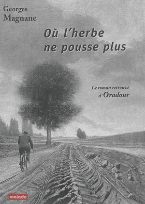 Où l'herbe ne pousse plus : le roman retrouvé d'Oradour - Georges Magnane