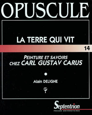 La terre qui vit : peinture et savoirs chez Carl Gustav Carus (1789-1869) - Alain Deligne