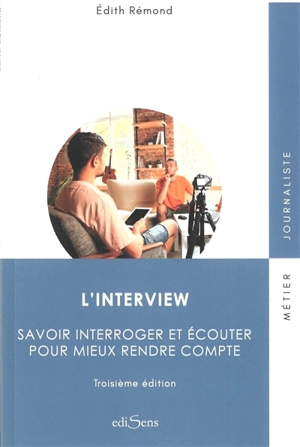 L'interview : savoir interroger et écouter pour mieux rendre compte - Edith Rémond