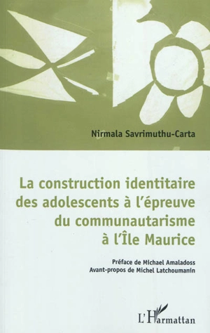 La construction identitaire des adolescents à l'épreuve du communautarisme à l'Ile Maurice - Nirmala Savrimuthu-Carta