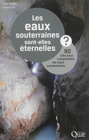 Les eaux souterraines sont-elles éternelles ? : 90 clés pour comprendre les eaux souterraines - Jean Margat