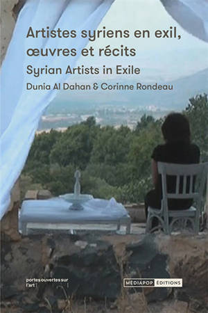 Artistes syriens en exil, oeuvres et récits. Syrian artists in exile - Dunia Al Dahan