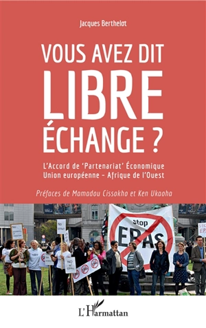 Vous avez dit libre échange ? : l'accord de partenariat économique Union européenne-Afrique de l'Ouest - Jacques Berthelot