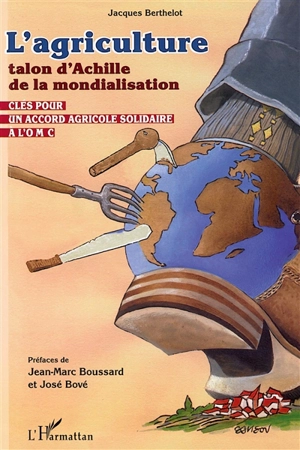 L'agriculture, talon d'Achille de la mondialisation : clés pour un accord agricole solidaire à l'OMC - Jacques Berthelot