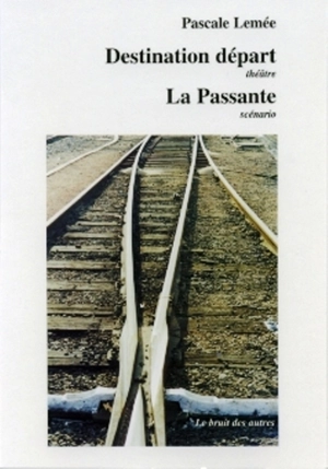 Destination départ : théâtre-trilogie. La Passante : scénario. Lettres à La Passante