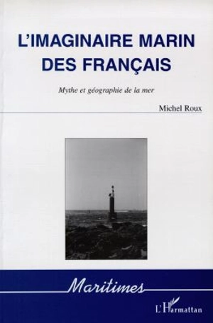 L'imaginaire marin des Français : mythe et géographie de la mer - Michel Roux