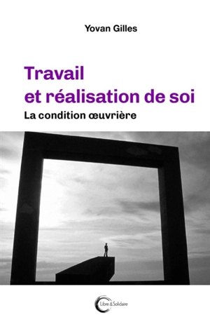 Travail et réalisation de soi : la condition oeuvrière - Yovan Gilles