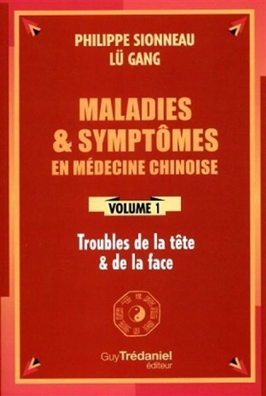 Maladies et symptômes en médecine chinoise. Vol. 1. Troubles de la tête et de la face - Philippe Sionneau