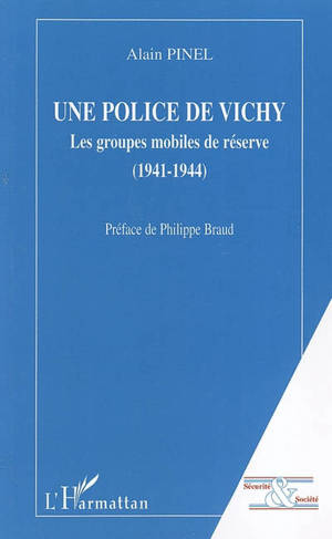 Une police de Vichy : les groupes mobiles de réserve : 1941-1944 - Alain Pinel