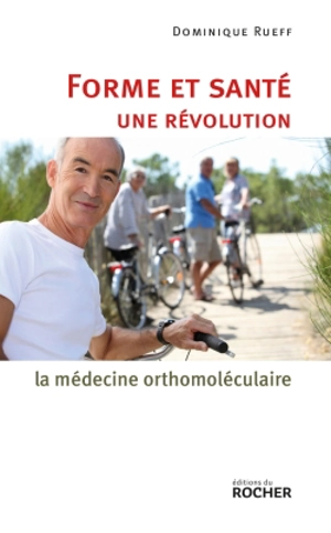 Forme et santé, une révolution : la médecine orthomoléculaire - Dominique Rueff