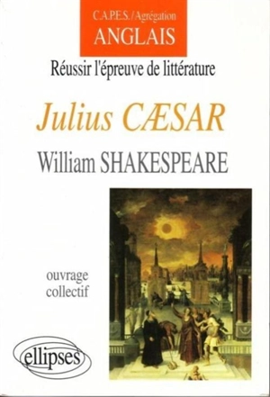 CAPES-agrégation anglais, réussir l'épreuve de littérature : Julius Caesar, William Shakespeare - Pierre Iselin