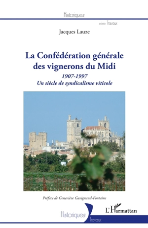 La Confédération générale des vignerons du Midi : 1907-1997 : un siècle de syndicalisme viticole - Jacques Lauze