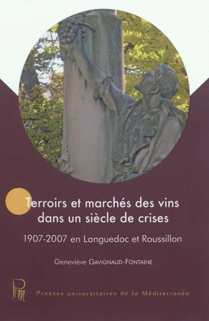 Terroirs et marchés des vins dans un siècle de crises : 1907-2007 en Languedoc-Roussillon - Geneviève Gavignaud-Fontaine