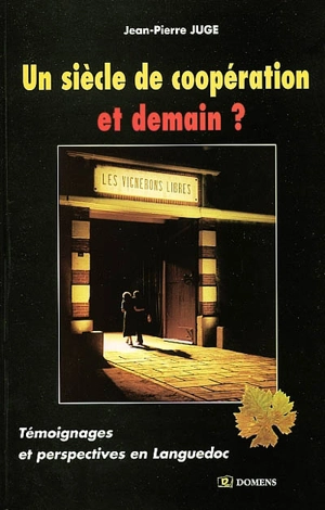 Un siècle de coopération, et demain ? : témoignages et perspectives en Languedoc - Jean-Pierre Juge