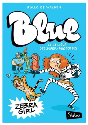 Blue et la ligue des Super-Mascottes. Vol. 1. Zebra girl - Rollo De Walden