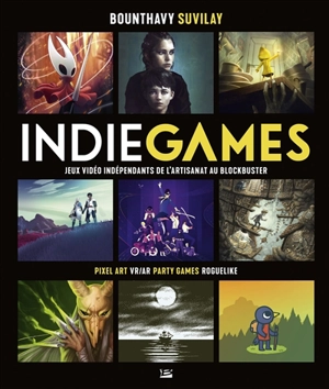 Indie games. Jeux vidéo indépendants de l'artisanat au blockbuster : pixel art, VR-AR, party games, roguelike - Bounthavy Suvilay