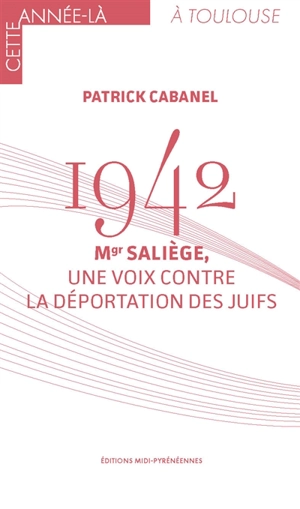 1942 : Mgr Saliège, une voix contre la déportation des juifs - Patrick Cabanel