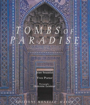 Tombs of paradise : the Shah-e Zende in Smarkand and architectural ceramics of central Asia - Jean Soustiel