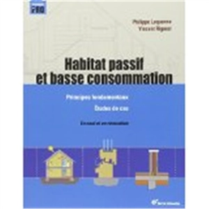 Habitat passif et basse consommation : principes fondamentaux, études de cas : en neuf et en rénovation - Philippe Lequenne