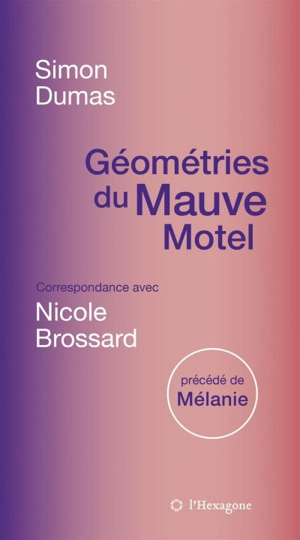 Géométries du Mauve Motel : Correspondance avec Nicole Brossard, précédé de Mélanie - Simon Dumas Primbault