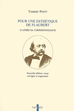 Pour une esthétique de Flaubert : d'après sa correspondance - Thierry Poyet