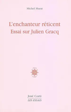 L'enchanteur réticent : essai sur Julien Gracq - Michel Murat