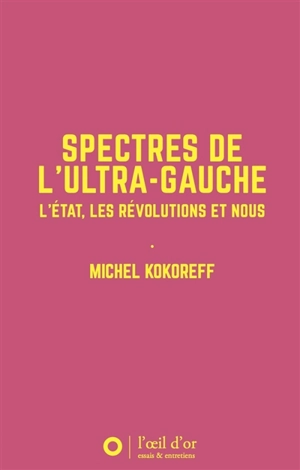 Spectres de l'ultra-gauche : l'Etat, les révolutions et nous - Michel Kokoreff