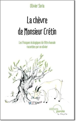 La chèvre de monsieur Crétin : les frasques écologiques de l'être humain racontées par un olivier - Olivier Soria