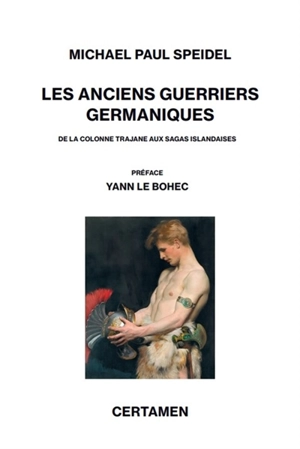 Les anciens guerriers germaniques : de la colonne Trajane aux sagas islandaises - Michael P. Speidel