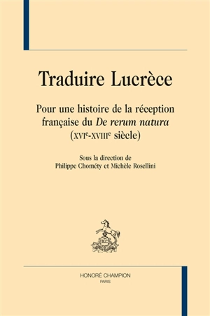 Traduire Lucrèce : pour une histoire de la réception française du De rerum natura (XVIe-XVIIIe siècle)