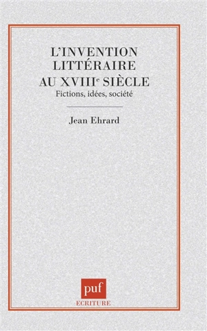 L'invention littéraire au 18e siècle : fictions, idées, société - Jean Ehrard