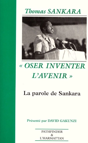 Oser inventer l'avenir : la parole de Sankara, 1983-1987 - Thomas Sankara