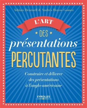 L'art des présentations percutantes : construire et délivrer des présentations à l'anglo-américaine - Adrian Dearnell