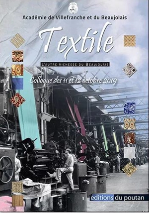 Textile : l'autre richesse du Beaujolais : actes du colloque de Villefranche-sur-Saône des 11 et 12 octobre 2019 - Académie de Villefranche et du Beaujolais