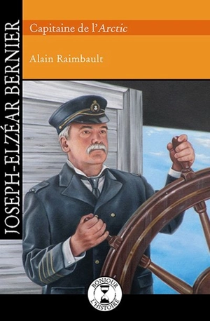 Joseph-Elzéar Bernier, capitaine de l'Arctic - Alain Raimbault