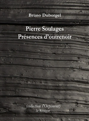 Pierre Soulages : présences d'outrenoir - Bruno Duborgel