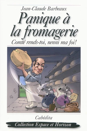 Panique à la fromagerie : comté rends-toi, nenni ma foi ! - Jean-Claude Barbeaux