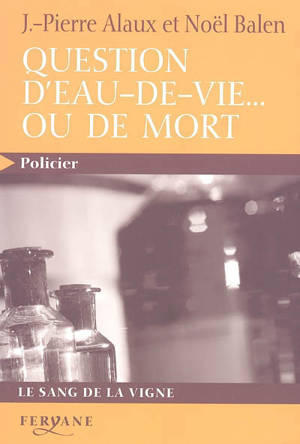 Questions d'eau-de-vie... ou de mort - Jean-Pierre Alaux