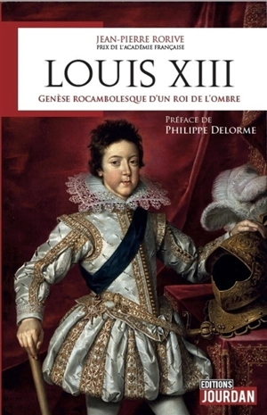 Louis XIII : genèse rocambolesque d'un roi de l'ombre - Jean-Pierre Rorive