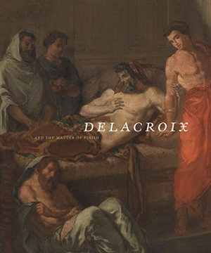 Delacroix and the matter of finish : exposition, Santa Barbara, Santa Barbara Museum of Art, 27 October 2013-26 January 2014 - Eik Kahng