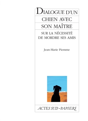 Dialogue d'un chien avec son maître sur la nécessité de mordre ses amis - Jean-Marie Piemme