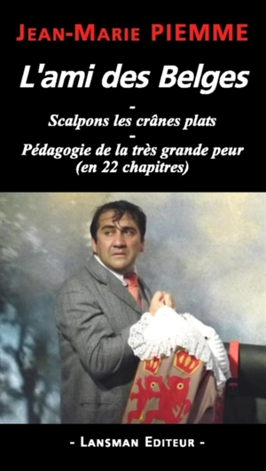 L'ami des Belges. Scalpons les crânes plats. Pédagogie de la très grande peur (en 22 chapitres) - Jean-Marie Piemme