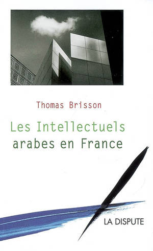 Les intellectuels arabes en France : migrations et échanges intellectuels - Thomas Brisson