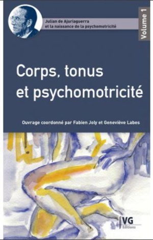 Julian de Ajuriaguerra et la naissance de la psychomotricité. Vol. 1. Corps, tonus et psychomotricité - Julian de Ajuriaguerra