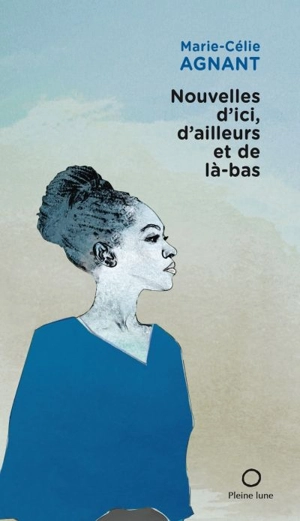 Nouvelles d'ici, d'ailleurs et de là-bas - Marie-Célie Agnant