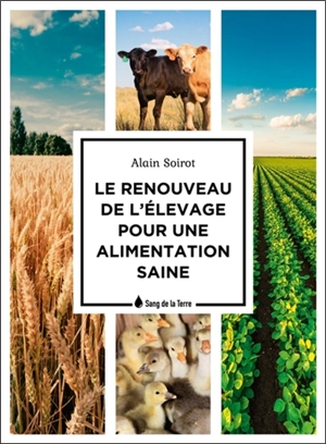 Le renouveau de l'élevage pour une alimentation saine - Alain Soirot