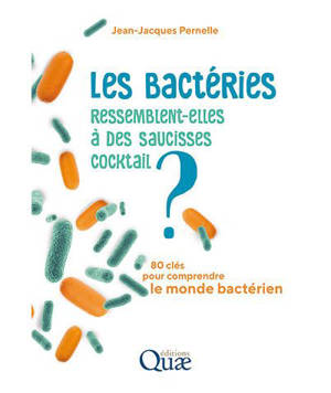 Les bactéries ressemblent-elles à des saucisses cocktail ? : 80 clés pour comprendre le monde bactérien - Jean-Jacques Pernelle