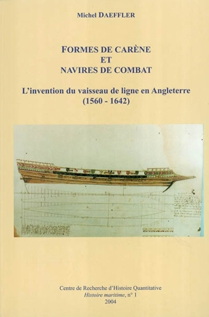 Formes de carène et navires de combat : l'invention du vaisseau de ligne en Angleterre (1560-1642) - Michel Daeffler