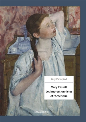 Mary Cassatt : les impressionnistes et l'Amérique - Guy Vadepied